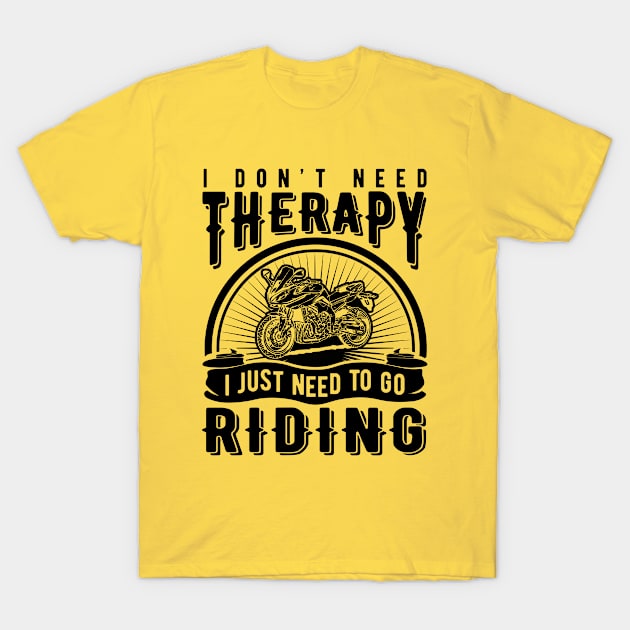 Motorcycle Series: I don't need therapy. I just need to go riding. T-Shirt by Jarecrow 